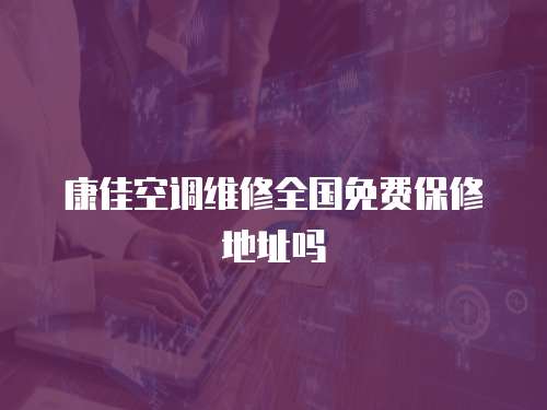 康佳空調維修全國免費保修地址嗎