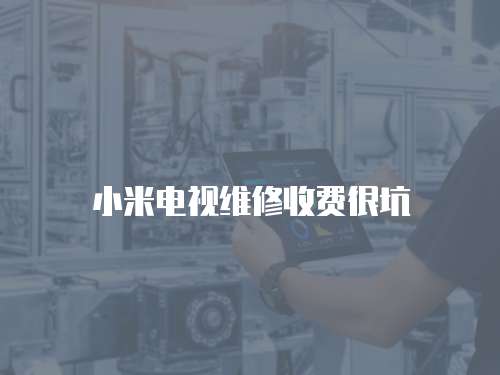 小米電視維修收費(fèi)很坑