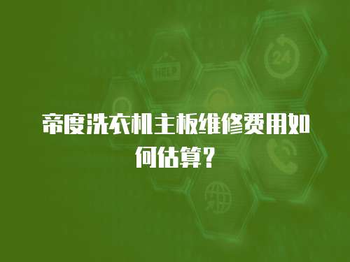 帝度洗衣機(jī)主板維修費(fèi)用如何估算？