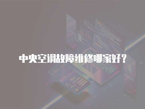 中央空調(diào)故障維修哪家好？