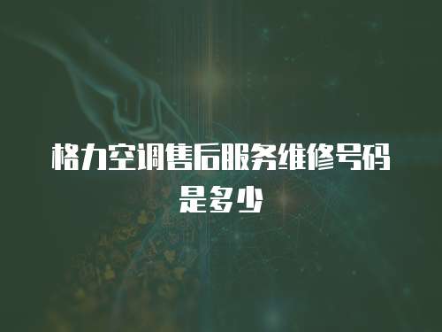 格力空調售后服務維修號碼是多少