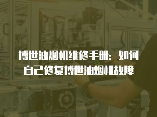 博世油煙機維修手冊：如何自己修復博世油煙機故障