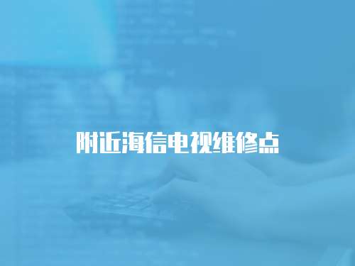 附近海信電視維修點