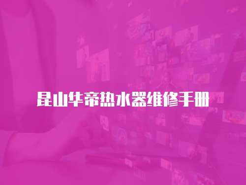 昆山華帝熱水器維修手冊