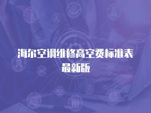 海爾空調維修高空費標準表最新版