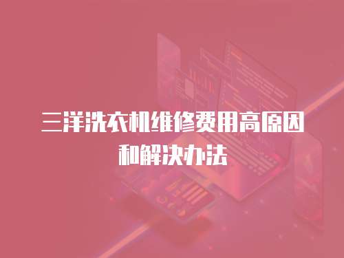 三洋洗衣機(jī)維修費(fèi)用高原因和解決辦法