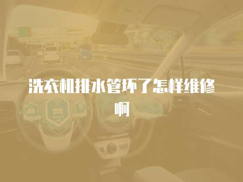 洗衣機排水管壞了怎樣維修啊