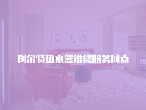 創爾特熱水器維修服務網點