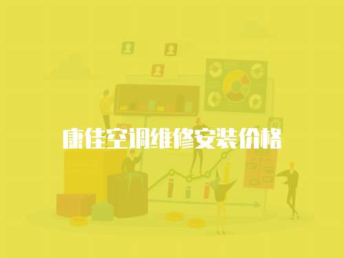 康佳空調(diào)維修安裝價(jià)格