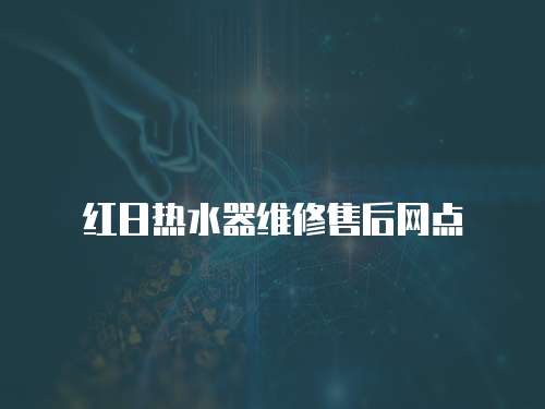 紅日熱水器維修售后網(wǎng)點