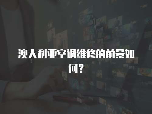 澳大利亞空調維修的前景如何？