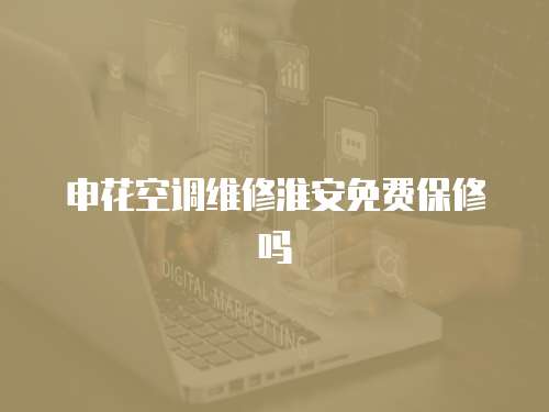 申花空調(diào)維修淮安免費(fèi)保修嗎