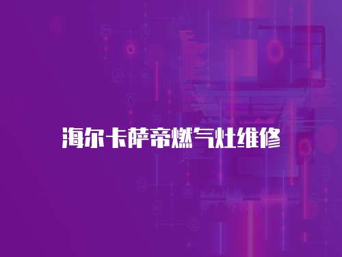 海爾卡薩帝燃氣灶維修