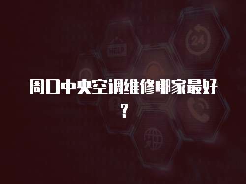 周口中央空調(diào)維修哪家最好？