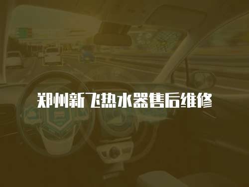 鄭州新飛熱水器售后維修