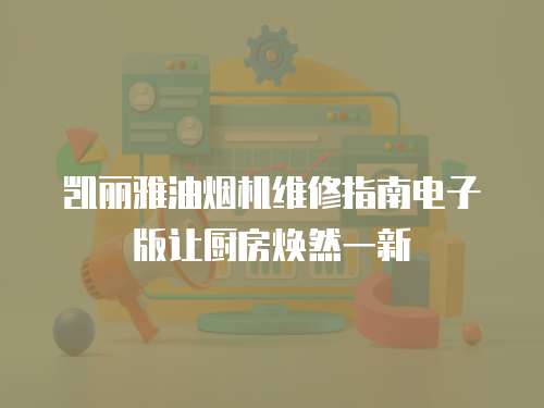 凱麗雅油煙機維修指南電子版讓廚房煥然一新