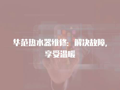 華范熱水器維修：解決故障，享受溫暖