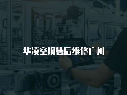 華凌空調(diào)售后維修廣州