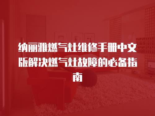 納麗雅燃?xì)庠罹S修手冊中文版解決燃?xì)庠罟收系谋貍渲改? class=