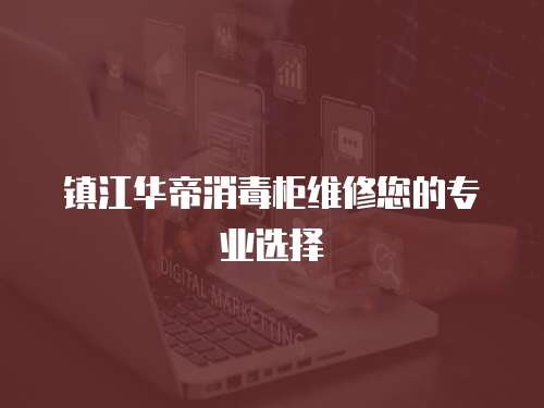 鎮(zhèn)江華帝消毒柜維修您的專業(yè)選擇