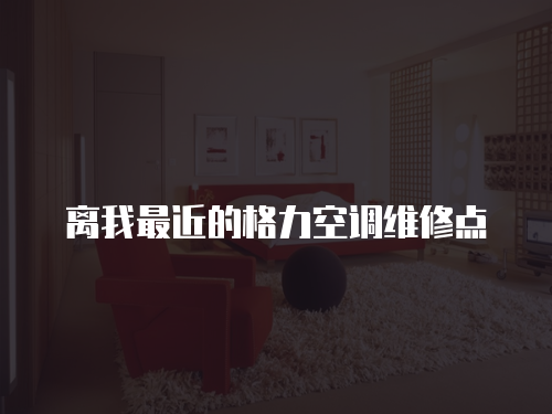 離我最近的格力空調維修點
