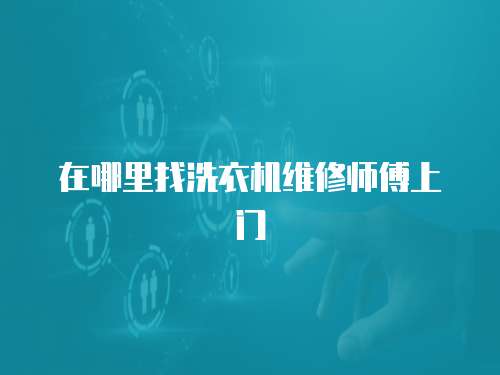 在哪里找洗衣機(jī)維修師傅上門