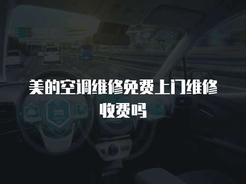 美的空調維修免費上門維修收費嗎
