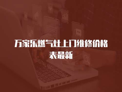 萬家樂燃?xì)庠钌祥T維修價(jià)格表最新