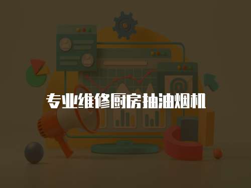 專業維修廚房抽油煙機