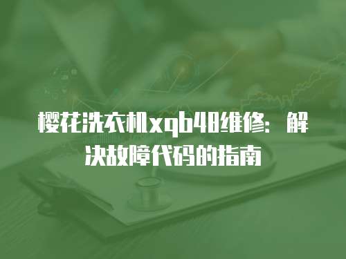 櫻花洗衣機(jī)xqb48維修：解決故障代碼的指南