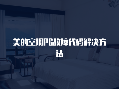 美的空調(diào)P6故障代碼解決方法