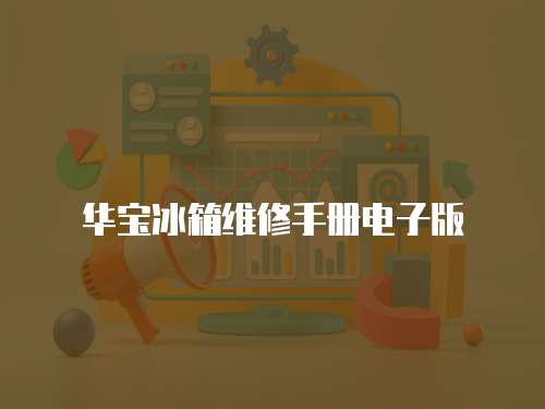 華寶冰箱維修手冊電子版