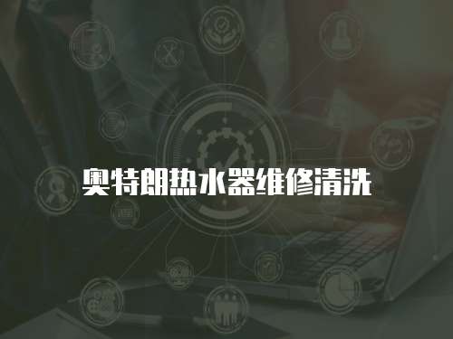 奧特朗熱水器維修清洗