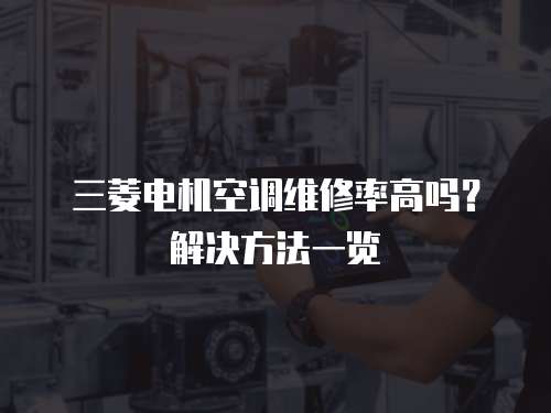 三菱電機空調維修率高嗎？解決方法一覽