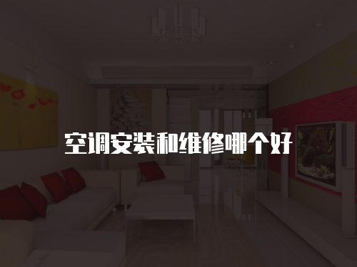 空調(diào)安裝和維修哪個(gè)好