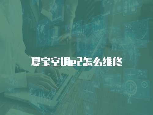 夏寶空調(diào)e2怎么維修