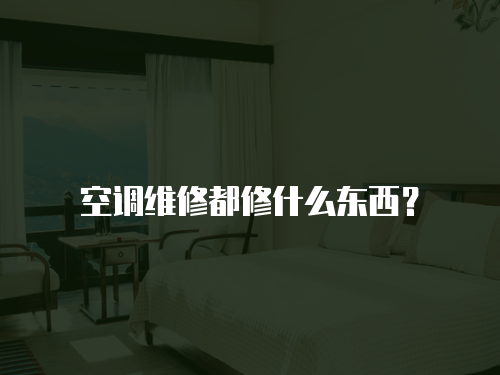 空調維修都修什么東西？