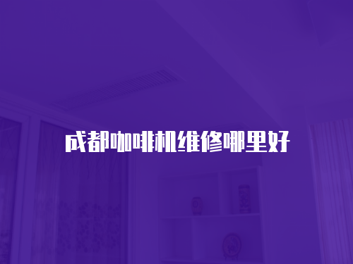 成都咖啡機維修哪里好