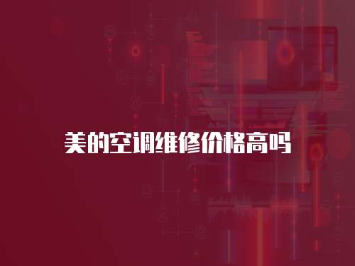 美的空調(diào)維修價(jià)格高嗎