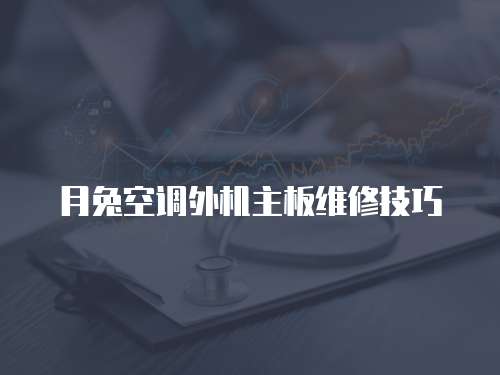 月兔空調外機主板維修技巧