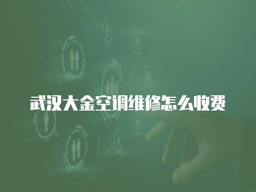 武漢大金空調(diào)維修怎么收費(fèi)