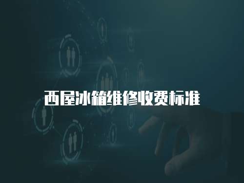 西屋冰箱維修收費標準
