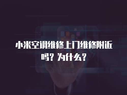 小米空調維修上門維修附近嗎？為什么？