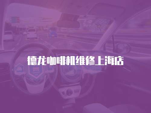 德龍咖啡機(jī)維修上海店
