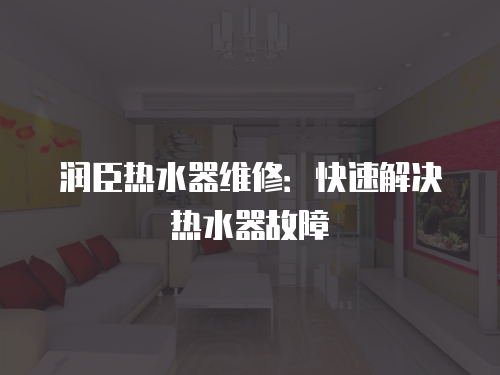 潤臣熱水器維修：快速解決熱水器故障