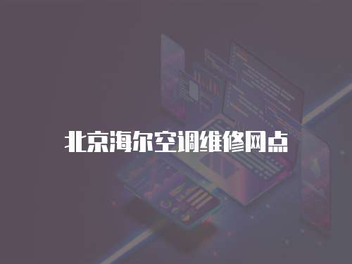 北京海爾空調(diào)維修網(wǎng)點(diǎn)
