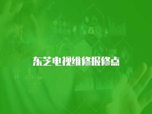 東芝電視維修報(bào)修點(diǎn)