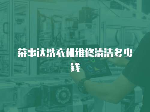 榮事達(dá)洗衣機(jī)維修清潔多少錢