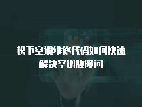 松下空調維修代碼如何快速解決空調故障問