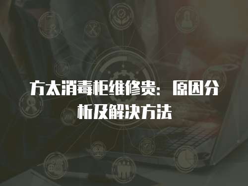 方太消毒柜維修貴：原因分析及解決方法